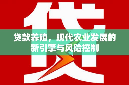 黄平贷款养殖，现代农业发展的新引擎与风险控制