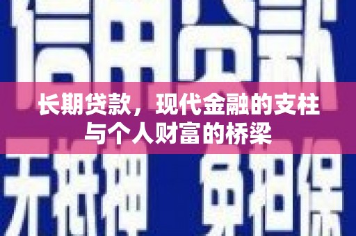 黄平长期贷款，现代金融的支柱与个人财富的桥梁