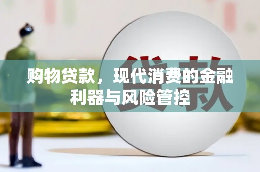 黄平购物贷款，现代消费的金融利器与风险管控