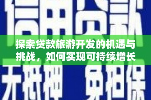 黄平探索贷款旅游开发的机遇与挑战，如何实现可持续增长