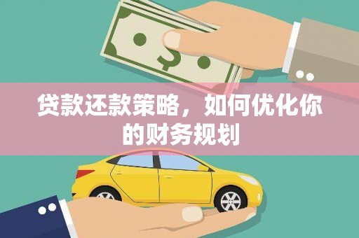 黄平贷款还款策略，如何优化你的财务规划
