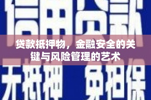 黄平贷款抵押物，金融安全的关键与风险管理的艺术