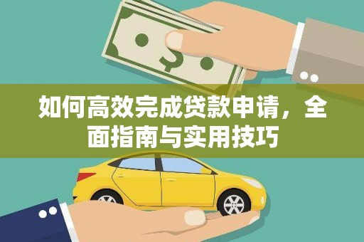 黄平如何高效完成贷款申请，全面指南与实用技巧
