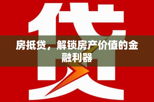 黄平房抵贷，解锁房产价值的金融利器