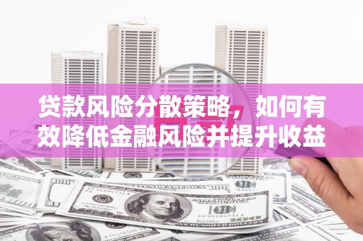 黄平贷款风险分散策略，如何有效降低金融风险并提升收益