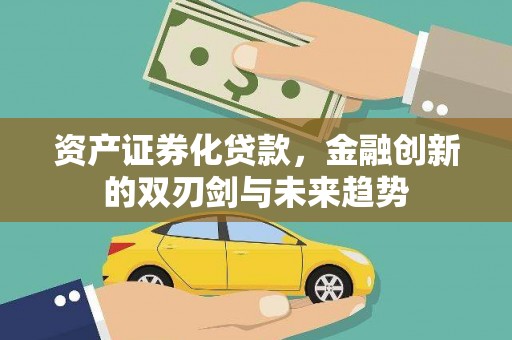 黄平资产证券化贷款，金融创新的双刃剑与未来趋势