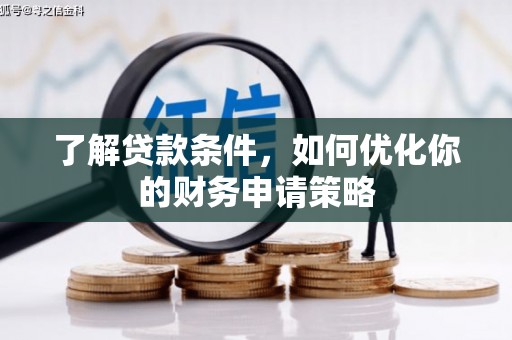 黄平了解贷款条件，如何优化你的财务申请策略