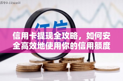 黄平信用卡提现全攻略，如何安全高效地使用你的信用额度
