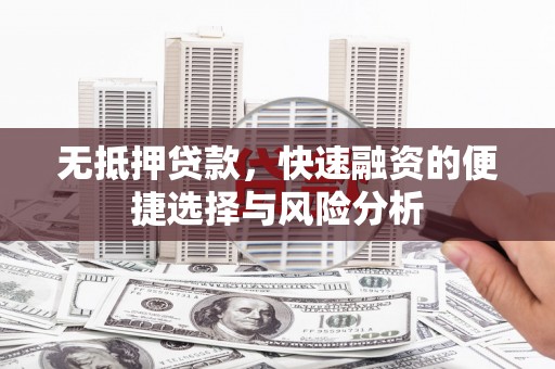 黄平无抵押贷款，快速融资的便捷选择与风险分析