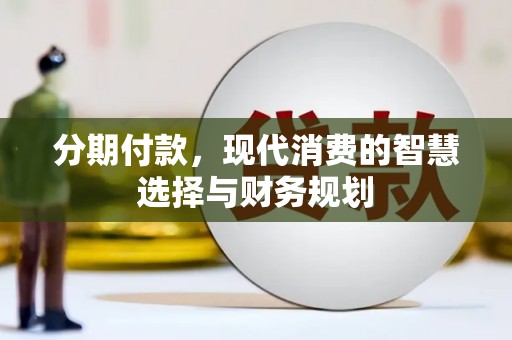 黄平分期付款，现代消费的智慧选择与财务规划