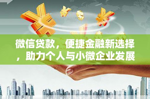 黄平微信贷款，便捷金融新选择，助力个人与小微企业发展