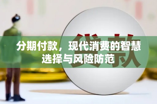 黄平分期付款，现代消费的智慧选择与风险防范