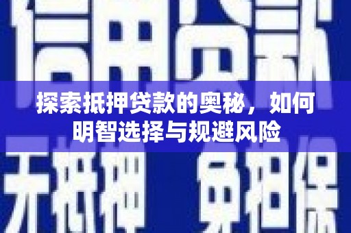 黄平探索抵押贷款的奥秘，如何明智选择与规避风险