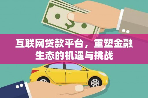 黄平互联网贷款平台，重塑金融生态的机遇与挑战
