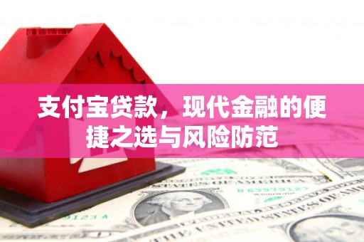 黄平支付宝贷款，现代金融的便捷之选与风险防范