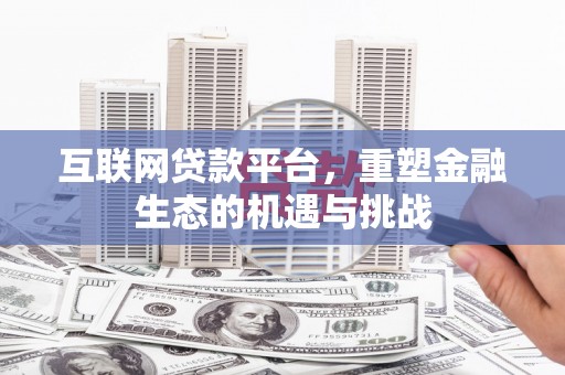 黄平互联网贷款平台，重塑金融生态的机遇与挑战