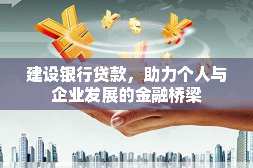 黄平建设银行贷款，助力个人与企业发展的金融桥梁