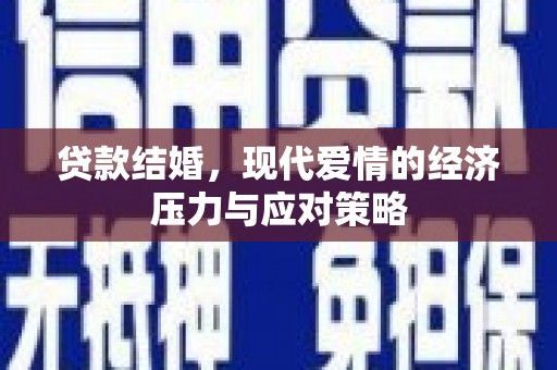 黄平贷款结婚，现代爱情的经济压力与应对策略