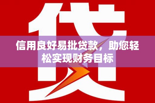黄平信用良好易批贷款，助您轻松实现财务目标