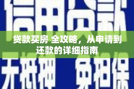 黄平贷款买房 全攻略，从申请到还款的详细指南