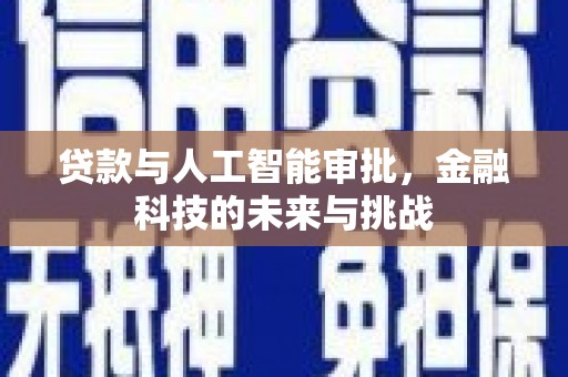 黄平贷款与人工智能审批，金融科技的未来与挑战