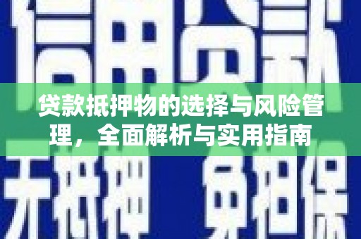 黄平贷款抵押物的选择与风险管理，全面解析与实用指南