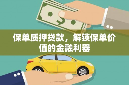 黄平保单质押贷款，解锁保单价值的金融利器