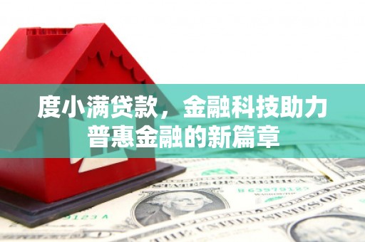 黄平度小满贷款，金融科技助力普惠金融的新篇章