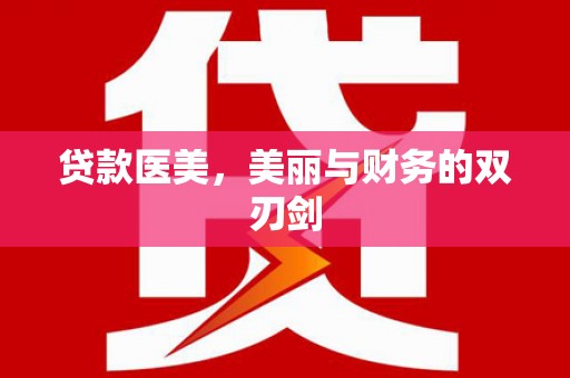 黄平贷款医美，美丽与财务的双刃剑