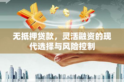 黄平无抵押贷款，灵活融资的现代选择与风险控制