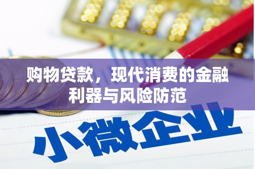 黄平购物贷款，现代消费的金融利器与风险防范