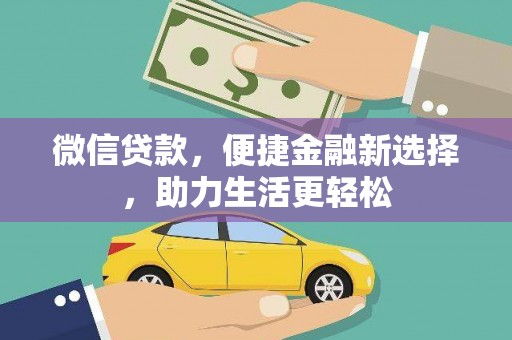 黄平微信贷款，便捷金融新选择，助力生活更轻松