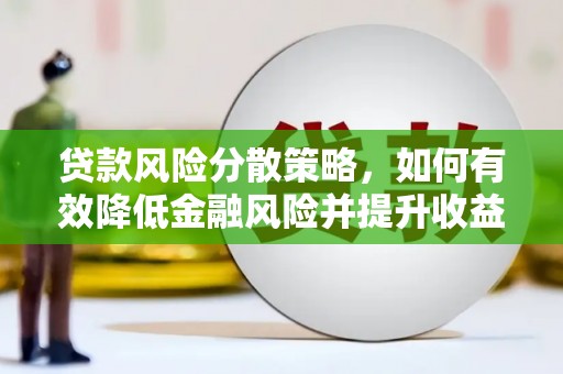 黄平贷款风险分散策略，如何有效降低金融风险并提升收益