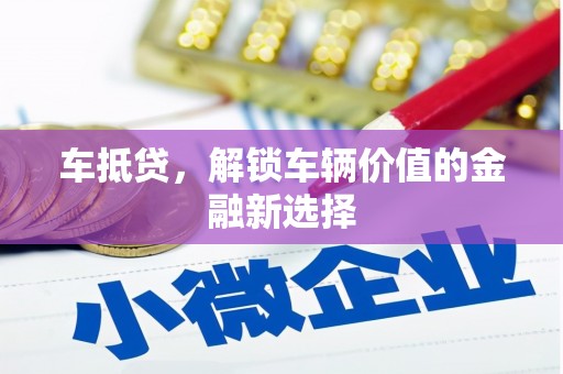 黄平车抵贷，解锁车辆价值的金融新选择