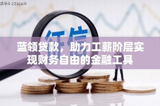 黄平蓝领贷款，助力工薪阶层实现财务自由的金融工具