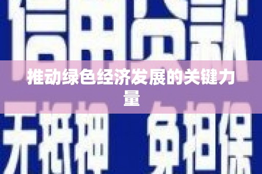 黄平推动绿色经济发展的关键力量