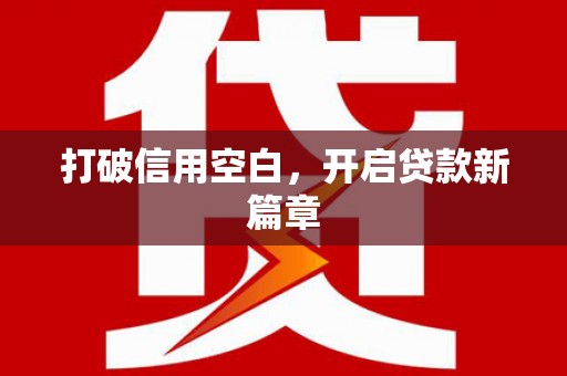 黄平打破信用空白，开启贷款新篇章